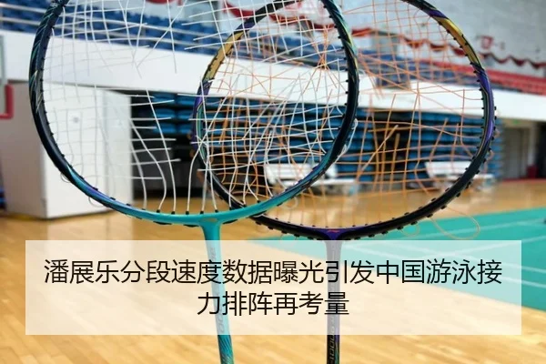 潘展乐分段速度数据曝光引发中国游泳接力排阵再考量
